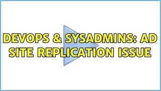 DevOps & SysAdmins: AD site replication issue