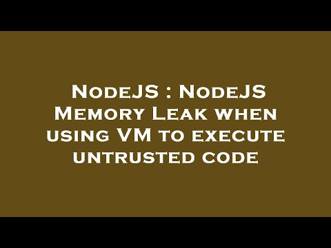 NodeJS : NodeJS Memory Leak when using VM to execute untrusted code