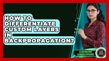 How To Differentiate Custom Layers In Backpropagation? - AI and Machine Learning Explained