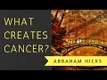 Abraham Hicks- What Creates Cancer?