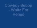 Cowboy Bebop- Waltz For Venus