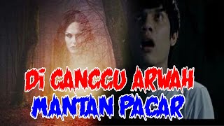 KISAH MISTERI NYATA : DIGANGGU ARWAH MANTAN PACAR