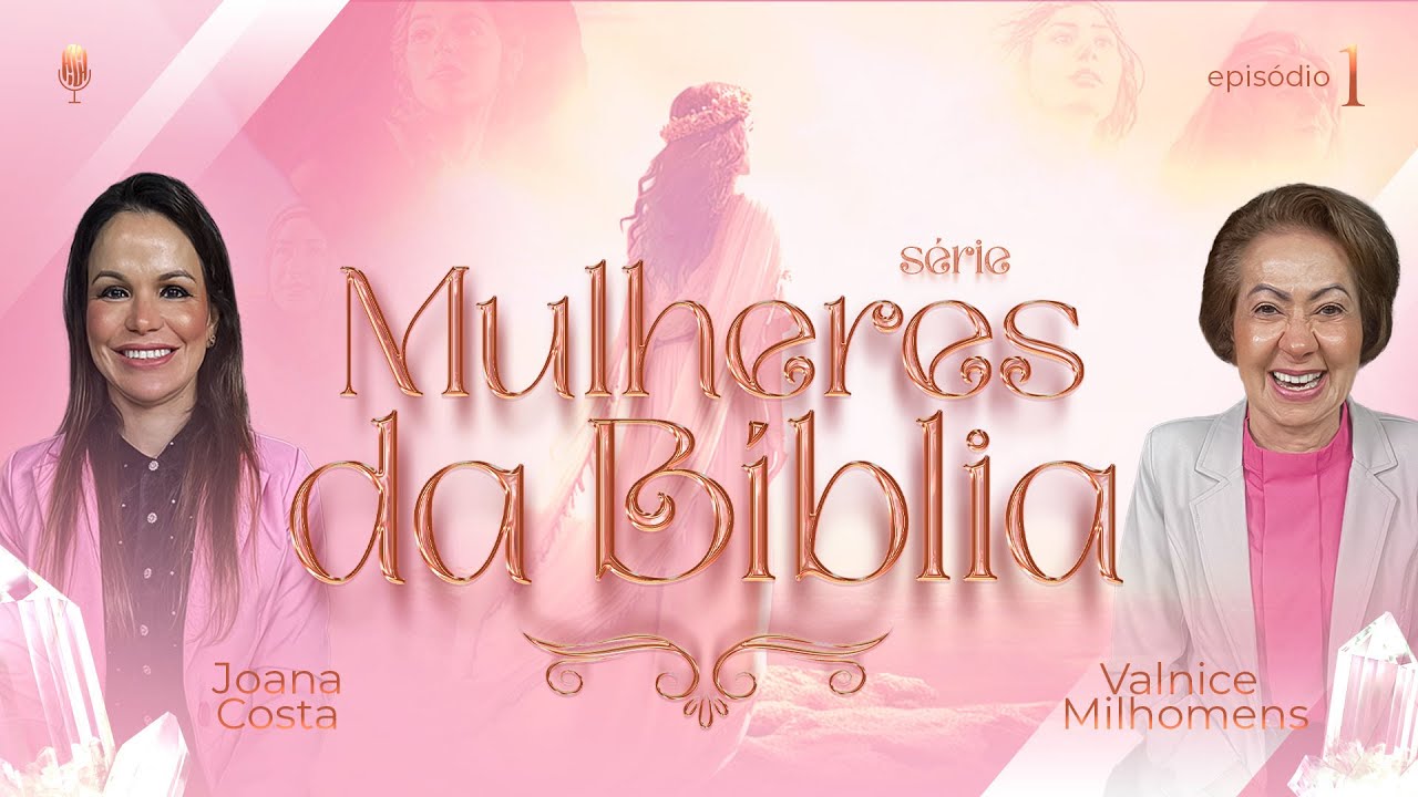 O Segredo das Mulheres da Bíblia - Podcast Valnice Milhomens e Joana Costa | EP 50