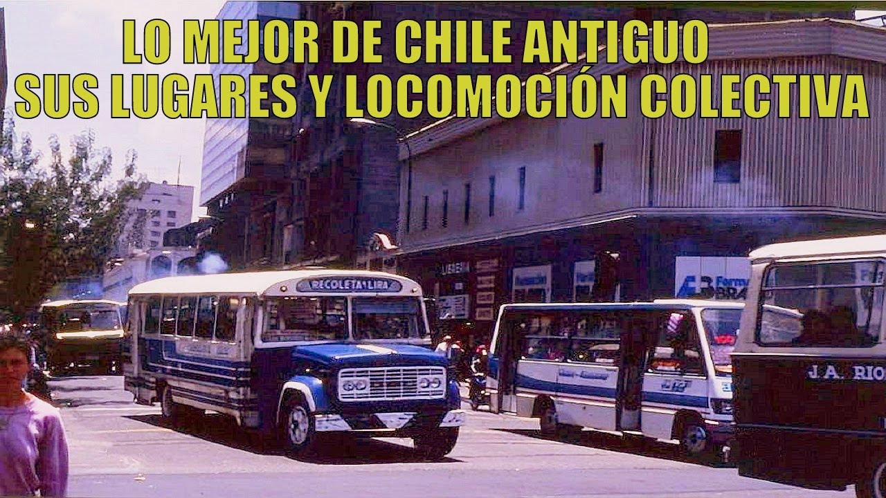 LO MEJOR DE CHILE ANTIGUO SUS HERMOSOS LUGARES Y LOCOMOCION COLECTIVA HD