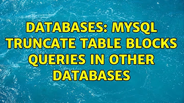 Databases: MySQL TRUNCATE TABLE blocks queries in other databases (2 Solutions!!)