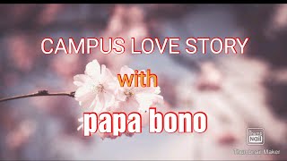 CAMPUS LOVE STORY WITH PAPA BONO BY:RUNO LOVE STORY