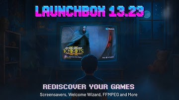 LaunchBox 13.23 – Big Box Screensavers, Revamped Welcome Wizard & New Video Playback Engine!