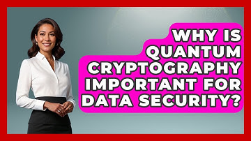Why Is Quantum Cryptography Important for Data Security? - Quantum Tech Explained