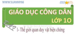 Giáo dục công dân lớp 10, Bài 1, Thế giới quan duy vật biện chứng, thuan mai, on thi
