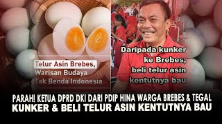 PARAH! KETUA DPRD DKI DARI PDIP HINA WARGA  BREBES & TEGAL. KUNKER & BELI TELUR ASIN KENTUTNYA BAU