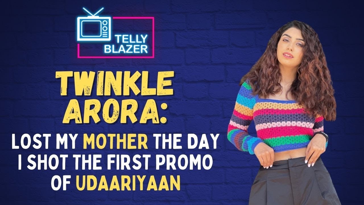 Udaariyaan's Twinkle Arora on emotional phase after losing her mom, struggles & casting couch