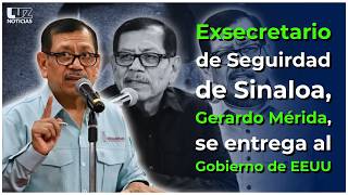 Gerardo Mérida Sánchez, exsecretario de Seguridad de Sinaloa se entrega en Estados Unidos