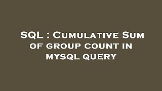 SQL : Cumulative Sum of group count in mysql query