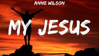 Anne Wilson ~ My Jesus # lyrics