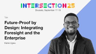 Future-Proof by Design: Integrating Foresight and the Enterprise / Kaine Ugwu / Intersection2 5