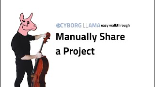 Cyborg Llama: How to Manually Share a Project