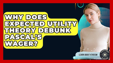 Why Does Expected Utility Theory Debunk Pascal