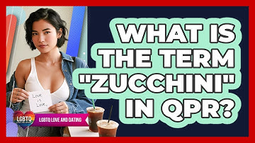 What Is The Term "Zucchini" In QPR?