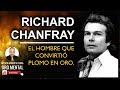 RICHARD CHANFRAY - EL HOMBRE QUE CONVIRTIÓ EL PLOMO EN ORO.