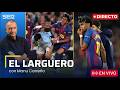 EL LARGUERO - EL BARCELONA MANTIENE LA DISTANCIA EN LA LIGA Y LAMINE ENCIENDE LAS ALARMAS