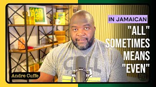 Sometimes "ALL" means "EVEN" in Jamaican!!