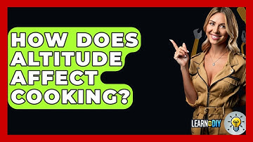 How Does Altitude Affect Cooking? - LearnToDIY360.com