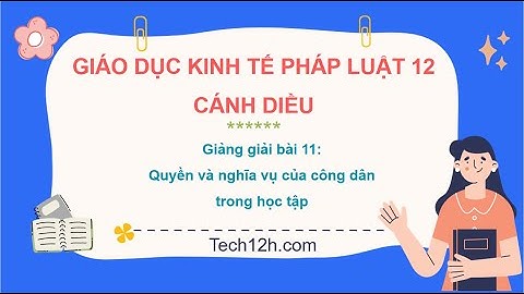 Giảng bài 11: Quyền, nghĩa vụ của công dân trong học tập | Bài giảng Kinh tế pháp luật 12 Cánh diều