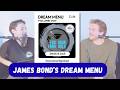 What would a James Bond 'Dream Menu' look like?