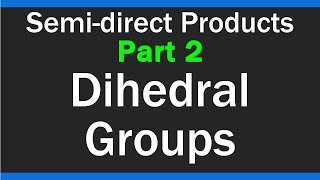 Dihedral Groups - Semi-direct Products - Part 2