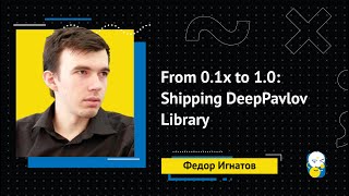 #6 From 0.1x to 1.0: Shipping DeepPavlov Library