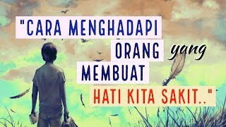 Motivasi Hidup Sukses - CARA MENGHADAPI ORANG YANG MEMBUAT HATI KITA SAKIT!