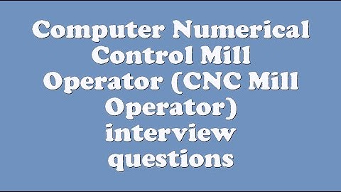 Computer Numerical Control Mill Operator (CNC Mill Operator) interview questions