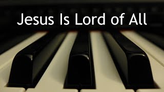 Video thumbnail of "Jesus Is Lord of All - piano instrumental cover with lyrics"