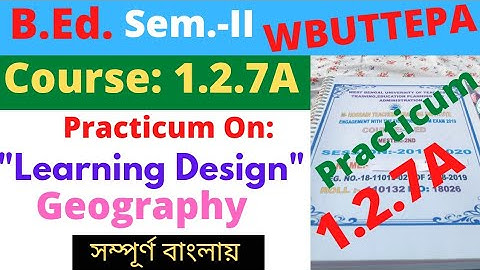 B.Ed. Sem.-2 Course: 1.2.7A Practicum: Learning Design ( Geography) / ভূগোল শিখন নকশা / WBUTTEPA
