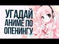 УГАДАЙ АНИМЕ ПО ОПЕНИНГУ! АНИМЕ-ТЕСТ