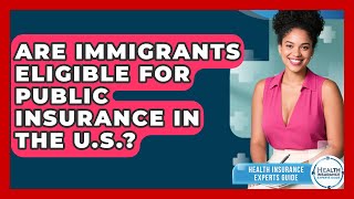 Are Immigrants Eligible for Public Insurance in the U.S.? | Health Insurance Experts Guide News Wealth