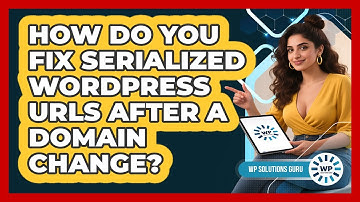 How Do You Fix Serialized WordPress URLs After A Domain Change? - WP Solutions Guru