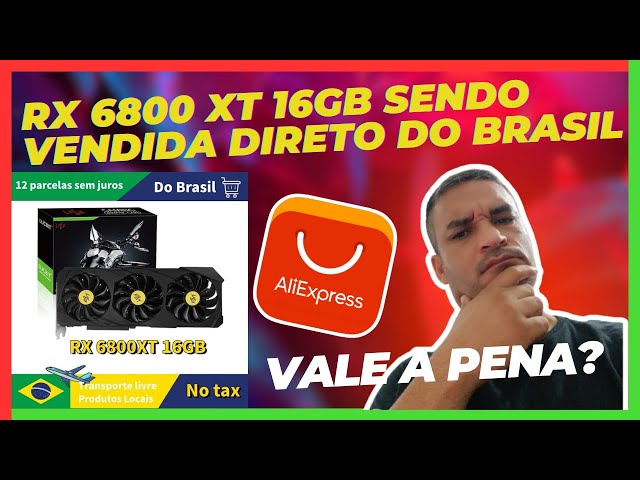 RX 6800 XT 16GB DO ALIEXPRESS SENDO VENDIDA DIRETO DO BRASIL