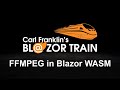 FFMPEG in Blazor WASM: Carl Franklin's Blazor Train Ep 83