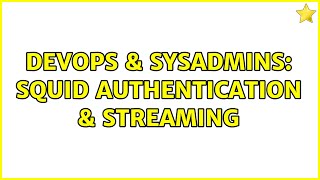 Celebrity DevOps & SysAdmins: Squid Authentication & streaming Net Worth