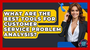 What Are The Best Tools For Customer Service Problem Analysis? - Customer Support Coach