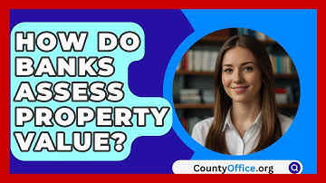 How Do Banks Assess Property Value? - CountyOffice.org