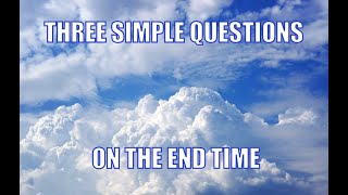 Three Simple Questions on the End Time