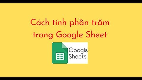 Cách tính phần trăm trong Google Sheet