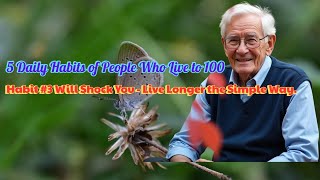 5 Daily Habits of People Who Live to 100 – Habit #3 Will Shock You – Live Longer the Simple Way.