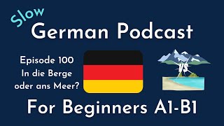 Slow German Podcast for Beginners | 100 In die Berge oder ans Meer?