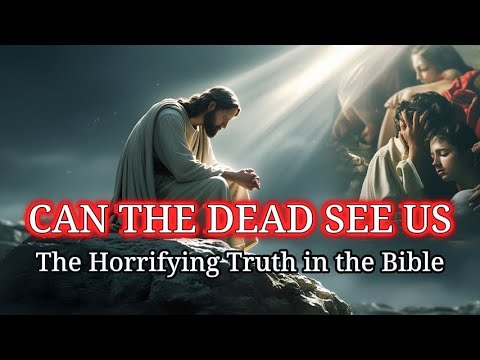Can the Dead See Us? The Shocking Biblical Truth No One Talks About ...
