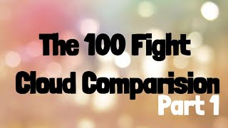 The 100 Fight Cloud Comparision Part 1