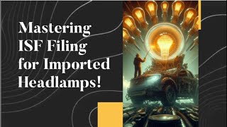 Mastering ISF Filing for Imported Headlamps!