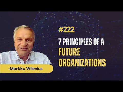 Speaking #222 Markku Wilenius - 7 Principles of Future Organizations